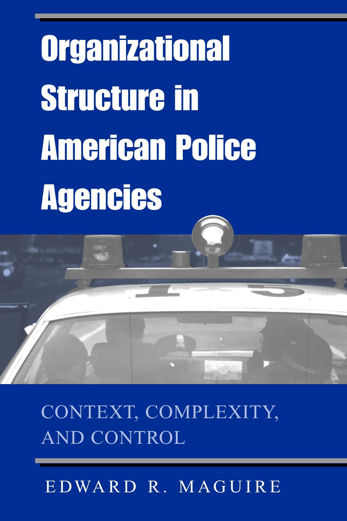 Book cover - Organizational Structure in American Police Agencies: Context, Complexity, and Control